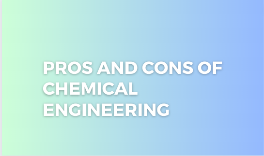 Pros and Cons of Chemical Engineering