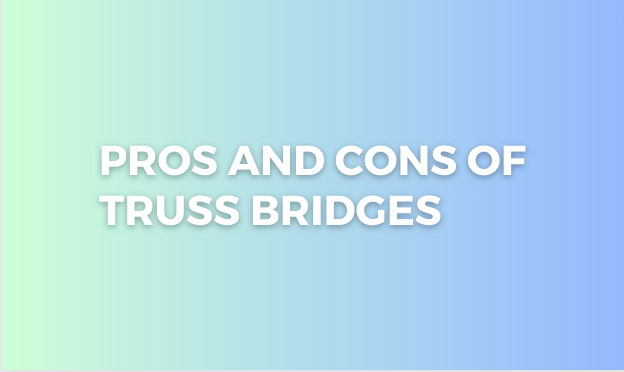 You are currently viewing Pros and Cons of Truss Bridges