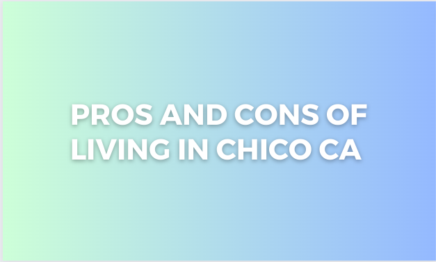 You are currently viewing Pros and Cons of living in Chico CA