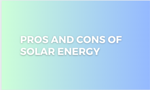 Read more about the article Pros and Cons of Solar Energy